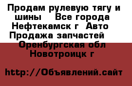 Продам рулевую тягу и шины. - Все города, Нефтекамск г. Авто » Продажа запчастей   . Оренбургская обл.,Новотроицк г.